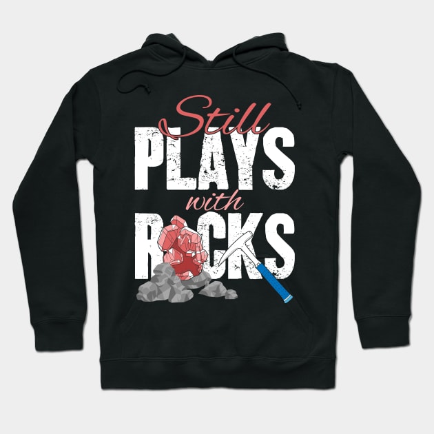 Still Plays With Rocks Geologist Hoodie by captainmood